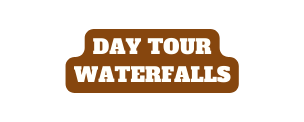 DAY TOUR WATERFALLS